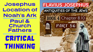 Noah's Ark Location | Paul | Critical Thinking | Josephus - Antiquities Book 4 - Ch 8.10 (Part 56)