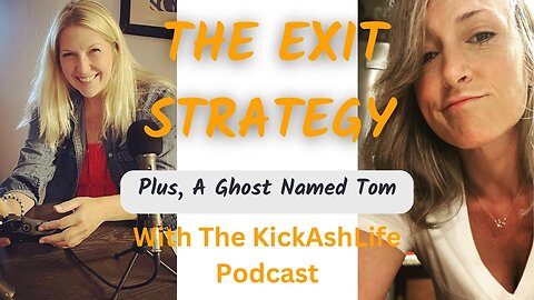 The Exit Strategy! Plus, A Ghost Named Tom with The KickAshLife Podcast
