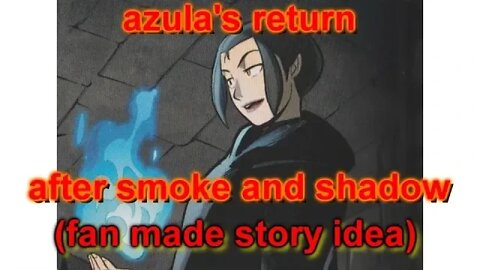 azula's return after smoke and shadow (fan made story idea)