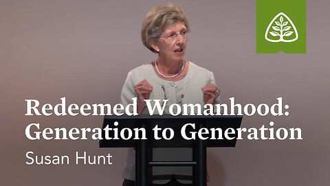 Susan Hunt: Redeemed Womanhood: Generation to Generation