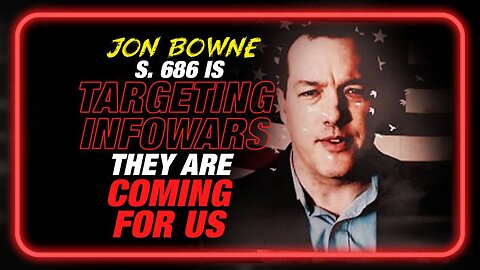 They Are Coming for Us: Jon Bowne Exposes How S.686 is Targeting Infowars