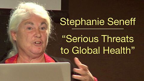 Serious Threats to Global Health - Dr. Stephanie Seneff