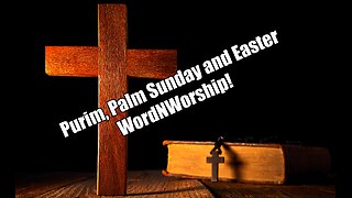 Purim, Palm Sunday and Easter. WordNWorship! Mar 22, 2024
