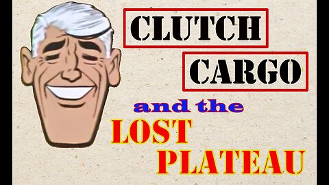 Clutch Cargo - The Lost Plateau