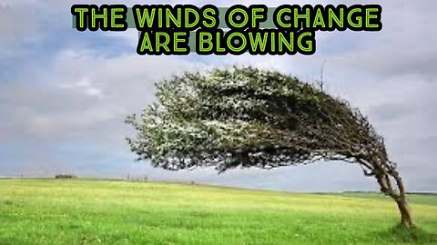 THE WINDS OF CHANGE ARE BLOWING