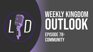 Weekly Kingdom Outlook Episode 78-Community