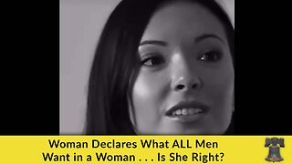 Woman Declares What ALL Men Want in a Woman . . . Is She Right?