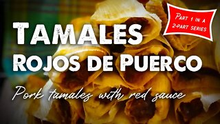 Tamales Rojos de Puerco (Authentic Pork Tamales with Red Sauce) - Part 1 in a 2-Part Series