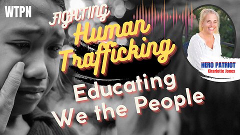 WTPN - FIGHTING HUMAN TRAFFICKING - WITH HERO PATRIOT CHARLOTTE JONES