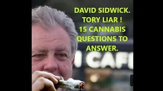 UK CANNABIS LIES - DAVID SIDWICK pt1 - TORY SHAME - 15 QUESTIONS TO ANSWER - UK420REVOLT