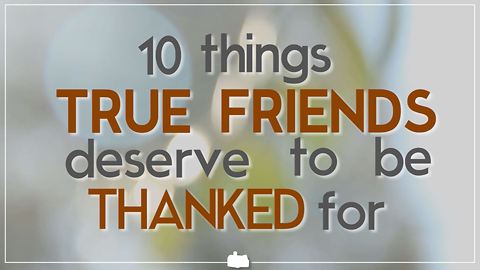 10 things true friends deserve to be thanked for