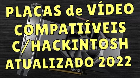 GUIA DE PLACAS DE VÍDEO COMPATÍVEIS COM O HACKINTOSH ATUALIZADO 2022 - NOVA PLACA DISPONÍVEL!!!