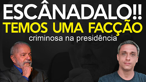 THUMB ESCÂDALO TEMOS UMA FACÇÃO CRIMONOSA NA PRESIDÊNCIA