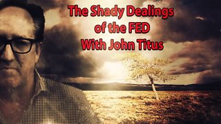 The SHADY DEALINGS OF THE FED EXPLAINED WITH JOHN TITUS!