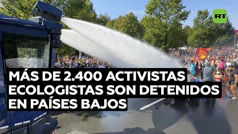 Más de 2.400 activistas ecologistas son detenidos en Países Bajos