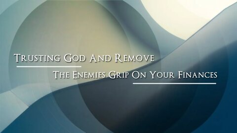 Trusting God and Remove the Enemies Grip on Your Finances