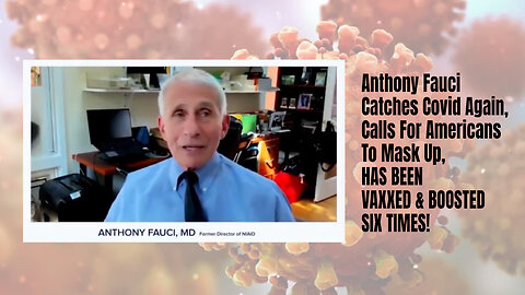 Fauci Catches Covid Again, Calls For Americans To Mask Up, HAS BEEN VAXXED & BOOSTED SIX TIMES!