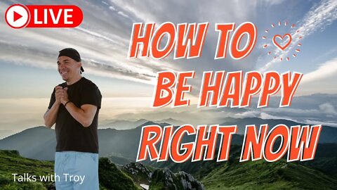 How to be HAPPY - NOW