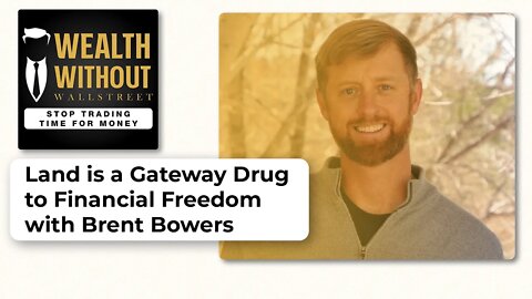 Land is a Gateway Drug to Financial Freedom with Brent Bowers