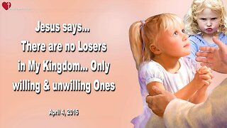 April 4, 2016 ❤️ Jesus says... There are no Losers in My Kingdom, only willing and unwilling Ones