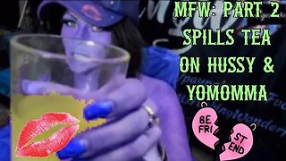 Part 2 MFW spills TEA on Hussy, Yo Momma & more #MFW #mshussy #yomomma #frenemies #drama