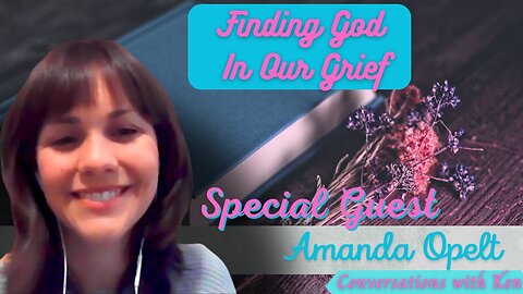 Finding God in Our Grief - Amanda Opelt - Full Interview