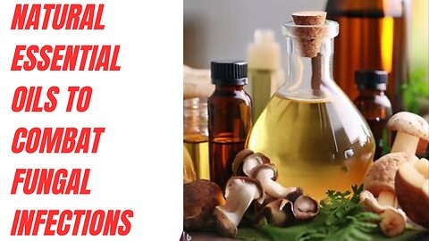 Natural Essential Oils to Combat Fungal Infections