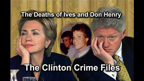 The Clinton Crime Files - The Deaths of Ives and Don Henry