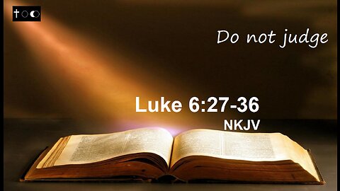 Luke 6:37-42 (Do not judge)