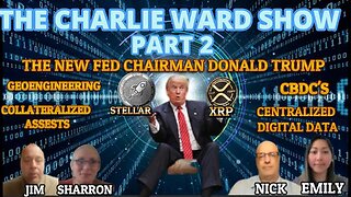 PART 2 - THE NEW FED CHAIRMAN DONALD TRUMP, XRP, WITH EMILY, NICK, JIM, SHARRON & CHARLIE WARD