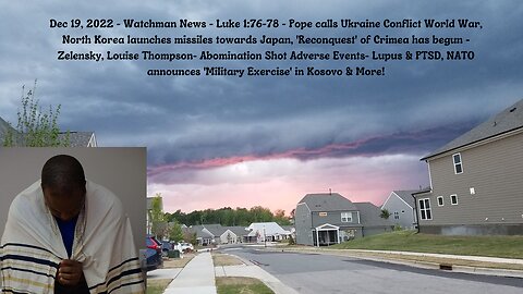 Dec 19, 2022-Watchman News-Luke 1:76-78-North Korea missle launch, 'Reconquest' of Crimea & More!