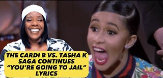 The Cardi B vs. Tasha K Saga Continues: You’re Going To Jail (Lyrics)
