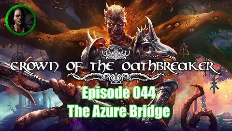 Crown of the Oathbreaker - Episode 044 - The Azure Bridge