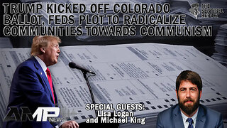 Trump Kicked Off Colorado Ballot, Feds Plot to Radicalize Communities Towards Communism