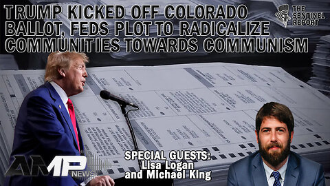 Trump Kicked Off Colorado Ballot, Feds Plot to Radicalize Communities Towards Communism