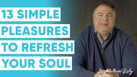 13 Simple Pleasures to Change Your Life Forever! - Matthew Kelly - 60 Second Wisdom