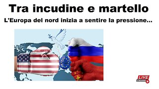 Tra incudine e martello: l'Europa del nord inizia a sentire la pressione...