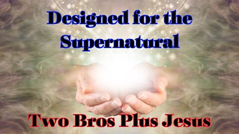 Two Bros Plus Jesus: Born for the supernatural