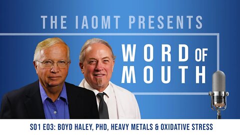 IAOMT - Word of Mouth Podcast S1E3: Boyd Haley, PhD, Heavy Metal Detox & Oxidative Stress