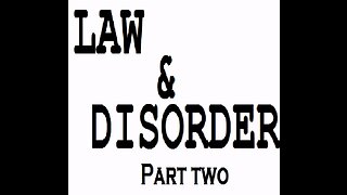 Law & Disorder (Part Two)