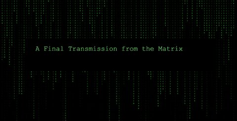 Final Transmission of the Matrix