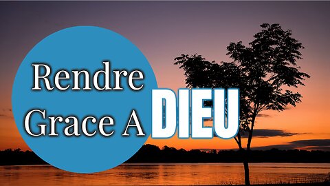 Rendre Grace A Dieu