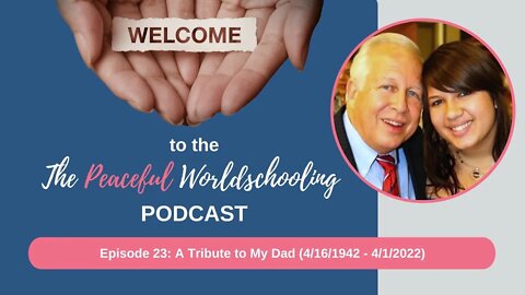 Peaceful Worldschooling Podcast - Episode 23: A Tribute To My Dad