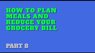 Part 8: How to Plan Meals and Reduce Your Grocery Bill