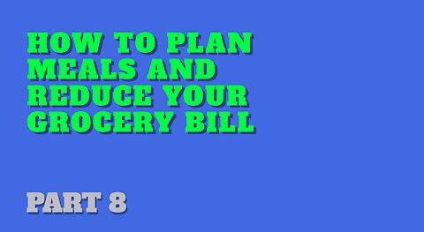 Part 8: How to Plan Meals and Reduce Your Grocery Bill