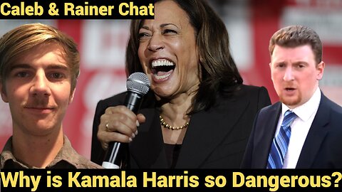 Why is Kamala Harris so dangerous? Caleb & Rainer Chat