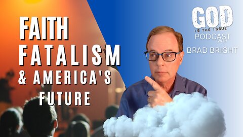 Faith, Fatalism, and America’s Future! Can God bring a Revival?