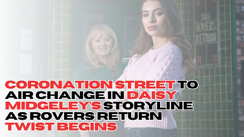Coronation Street to air change in Daisy Midgeley's storyline as Rovers Return twist begins