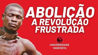 Abolição: a Revolução frustrada | Por Juliano Lopes - Universidade Marxista nº 503