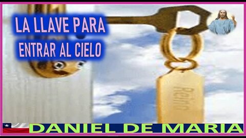 LA LLAVE PARA ENTRAR AL CIELO- MENSAJE DE JESUCRISTO REY A DANIEL DE MARIA 13AGO22